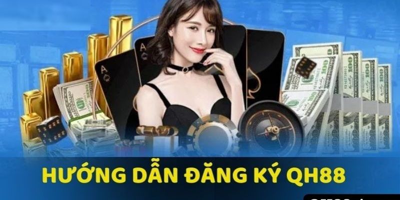 Hướng dẫn bạn cách đăng ký QH88 cực chi tiết Hướng dẫn bạn cách đăng ký QH88 cực chi tiết