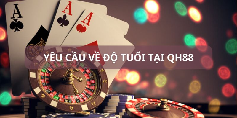 Tham gia chơi tại QH88 yêu cầu bao nhiêu tuổi? Tham gia chơi tại QH88 yêu cầu bao nhiêu tuổi?
